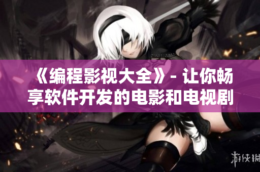 《編程影視大全》- 讓你暢享軟件開發(fā)的電影和電視劇！