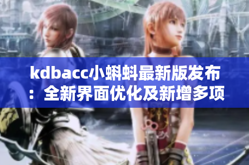kdbacc小蝌蚪最新版發(fā)布：全新界面優(yōu)化及新增多項實用功能！