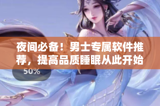 夜間必備！男士專屬軟件推薦，提高品質(zhì)睡眠從此開始！