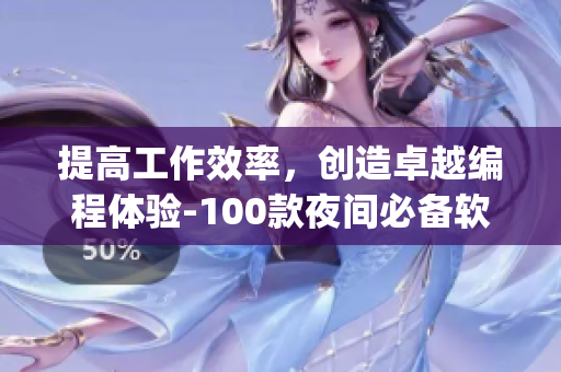 提高工作效率，創(chuàng)造卓越編程體驗(yàn)-100款夜間必備軟件app推薦