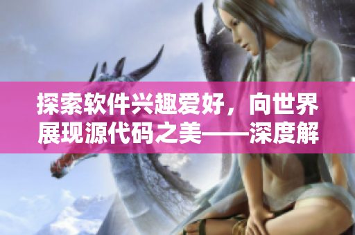 探索軟件興趣愛(ài)好，向世界展現(xiàn)源代碼之美——深度解析最流行的軟件開(kāi)發(fā)平臺(tái)