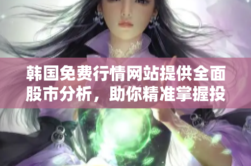 韓國免費行情網(wǎng)站提供全面股市分析，助你精準掌握投資需求——軟件編輯報道