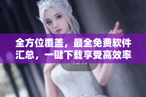 全方位覆蓋，最全免費軟件匯總，一鍵下載享受高效率生活