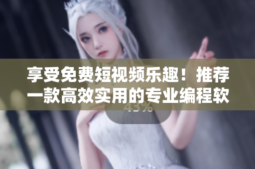 享受免費短視頻樂趣！推薦一款高效實用的專業(yè)編程軟件！