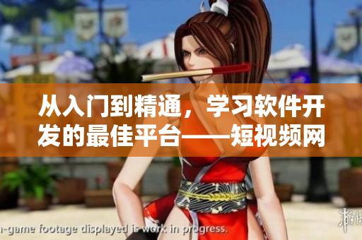 從入門到精通,學(xué)習(xí)軟件開發(fā)的最佳平臺(tái)——短視頻網(wǎng)站! 從入門到精通,學(xué)習(xí)軟件開發(fā)的最佳平臺(tái)——短視頻網(wǎng)站!