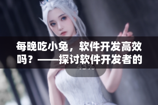 每晚吃小兔，軟件開發(fā)高效嗎？——探討軟件開發(fā)者的日常飲食對工作效率的影響