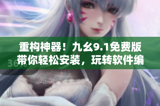 重構(gòu)神器！九幺9.1免費(fèi)版帶你輕松安裝，玩轉(zhuǎn)軟件編程！