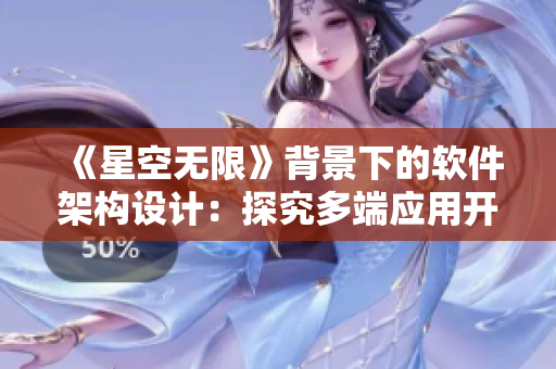 《星空無限》背景下的軟件架構(gòu)設(shè)計：探究多端應(yīng)用開發(fā)的技術(shù)實踐