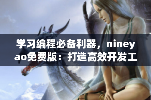 學(xué)習(xí)編程必備利器，nineyao免費版：打造高效開發(fā)工作流