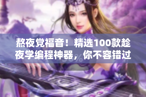 熬夜黨福音！精選100款趁夜學(xué)編程神器，你不容錯過！