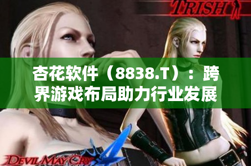 杏花軟件（8838.T）：跨界游戲布局助力行業(yè)發(fā)展