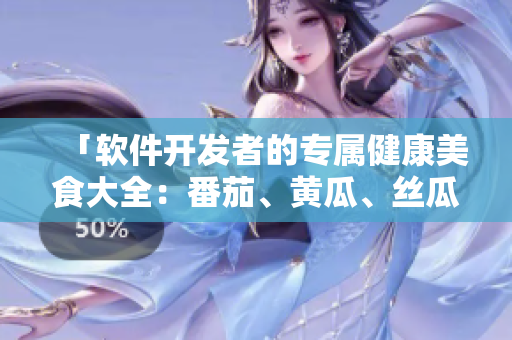 「軟件開發(fā)者的專屬健康美食大全：番茄、黃瓜、絲瓜、草莓、秋葵」