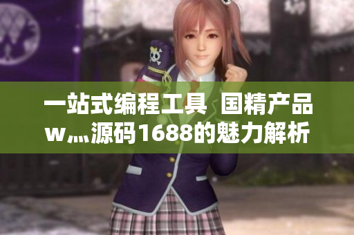 一站式編程工具  國精產(chǎn)品w灬源碼1688的魅力解析