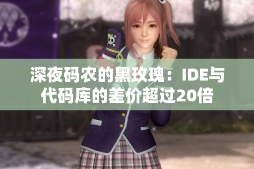 深夜碼農(nóng)的黑玫瑰：IDE與代碼庫(kù)的差價(jià)超過20倍