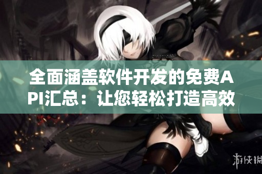 全面涵蓋軟件開發(fā)的免費(fèi)API匯總:讓您輕松打造高效應(yīng)用! 全面涵蓋軟件開發(fā)的免費(fèi)API匯總:讓您輕松打造高效應(yīng)用!