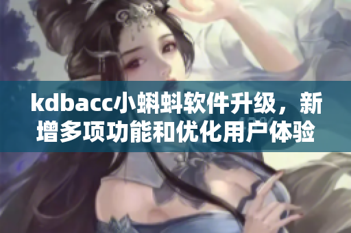 kdbacc小蝌蚪軟件升級(jí)，新增多項(xiàng)功能和優(yōu)化用戶(hù)體驗(yàn)