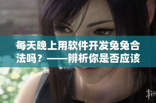 每天晚上用軟件開發(fā)兔兔合法嗎？——辨析你是否應該讓你的程序員吃小兔兔