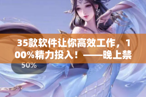 35款軟件讓你高效工作，100%精力投入！——晚上禁用應(yīng)用推薦