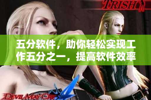 五分軟件，助你輕松實(shí)現(xiàn)工作五分之一，提高軟件效率！