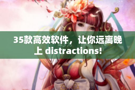 35款高效軟件，讓你遠(yuǎn)離晚上 distractions!