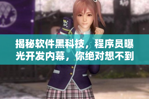 揭秘軟件黑科技，程序員曝光開(kāi)發(fā)內(nèi)幕，你絕對(duì)想不到的技術(shù)革新！