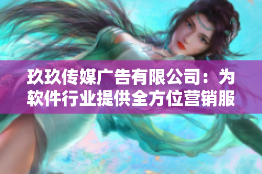 玖玖傳媒廣告有限公司：為軟件行業(yè)提供全方位營銷服務(wù)