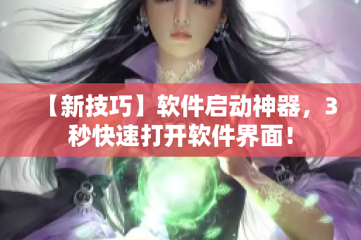 【新技巧】軟件啟動(dòng)神器，3秒快速打開(kāi)軟件界面！