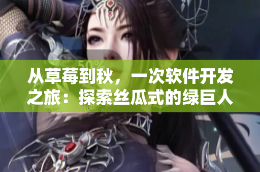 從草莓到秋，一次軟件開發(fā)之旅：探索絲瓜式的綠巨人編程實(shí)踐