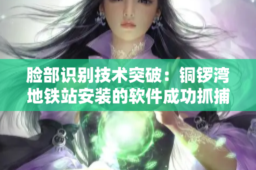 臉部識別技術(shù)突破：銅鑼灣地鐵站安裝的軟件成功抓捕犯罪嫌疑人
