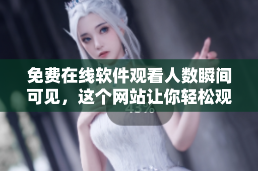 免費在線軟件觀看人數(shù)瞬間可見，這個網(wǎng)站讓你輕松觀看軟件教程