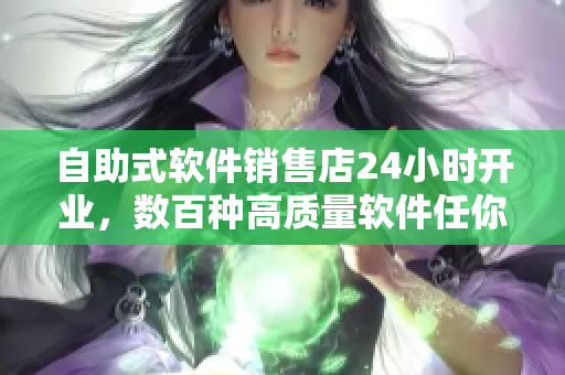 自助式軟件銷售店24小時(shí)開業(yè)，數(shù)百種高質(zhì)量軟件任你選擇！