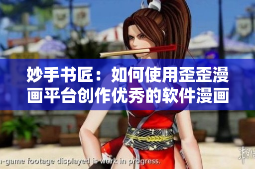 妙手書匠：如何使用歪歪漫畫平臺創(chuàng)作優(yōu)秀的軟件漫畫？