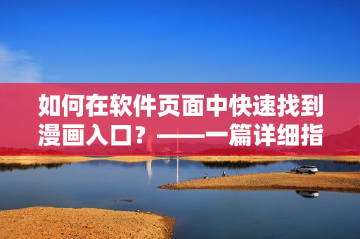 如何在軟件頁面中快速找到漫畫入口？——一篇詳細(xì)指南