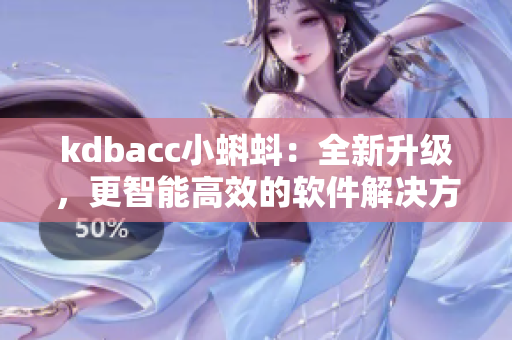 kdbacc小蝌蚪：全新升級，更智能高效的軟件解決方案