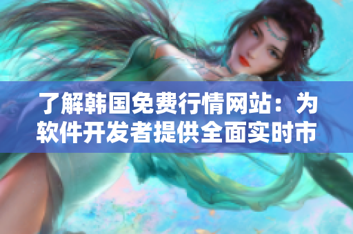 了解韓國免費(fèi)行情網(wǎng)站：為軟件開發(fā)者提供全面實(shí)時(shí)市場走勢分析