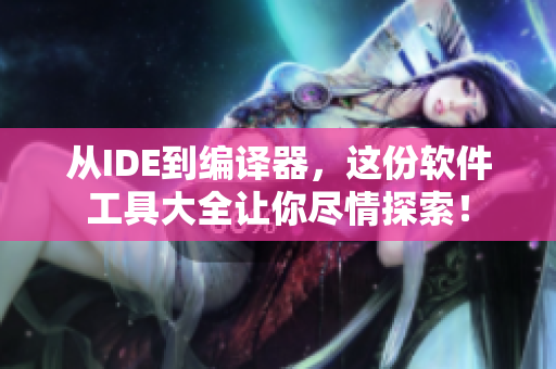 從IDE到編譯器，這份軟件工具大全讓你盡情探索！