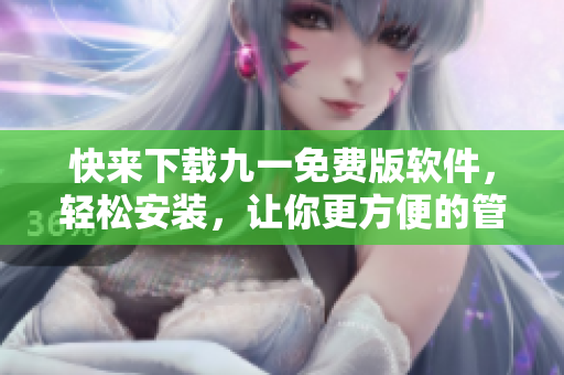快來下載九一免費版軟件，輕松安裝，讓你更方便的管理你的個人電腦！