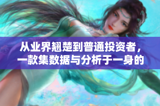 從業(yè)界翹楚到普通投資者，一款集數(shù)據(jù)與分析于一身的免費軟件應(yīng)用來了！