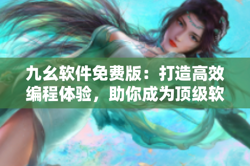 九幺軟件免費版：打造高效編程體驗，助你成為頂級軟件開發(fā)者