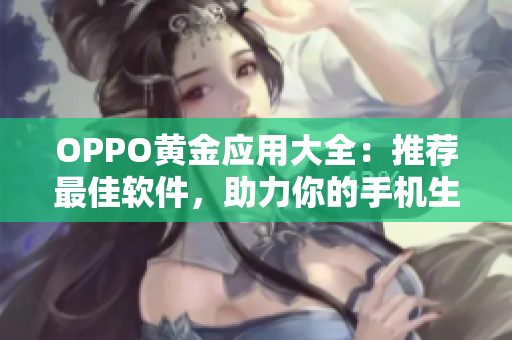OPPO黃金應(yīng)用大全：推薦最佳軟件，助力你的手機(jī)生活