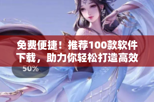 免費(fèi)便捷！推薦100款軟件下載，助力你輕松打造高效編程環(huán)境