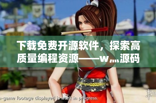 下載免費(fèi)開源軟件，探索高質(zhì)量編程資源——w灬源碼三葉草閃亮登場