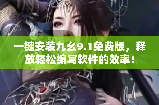 一鍵安裝九幺9.1免費(fèi)版，釋放輕松編寫軟件的效率！