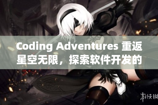 Coding Adventures 重返星空無限，探索軟件開發(fā)的無限可能