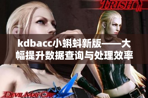 kdbacc小蝌蚪新版——大幅提升數(shù)據(jù)查詢與處理效率