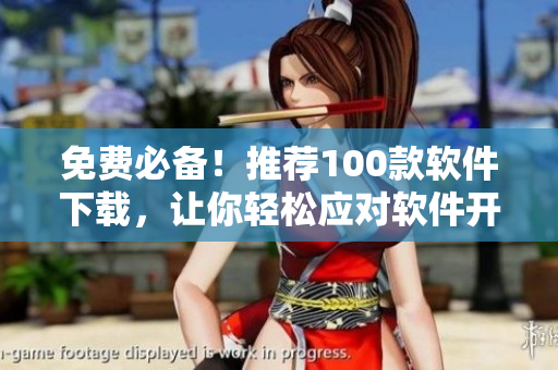 免費(fèi)必備！推薦100款軟件下載，讓你輕松應(yīng)對軟件開發(fā)及管理