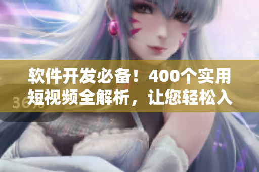 軟件開發(fā)必備！400個實用短視頻全解析，讓您輕松入門編程技巧