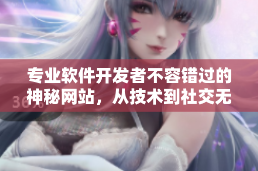 專業(yè)軟件開(kāi)發(fā)者不容錯(cuò)過(guò)的神秘網(wǎng)站，從技術(shù)到社交無(wú)所不能！
