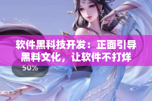 軟件黑科技開發(fā)：正面引導黑料文化，讓軟件不打烊