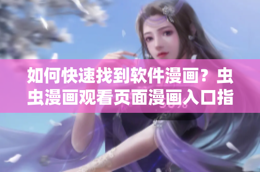 如何快速找到軟件漫畫？蟲蟲漫畫觀看頁面漫畫入口指南